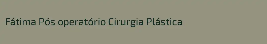 Fátima Pós operatório Cirurgia Plástica  
